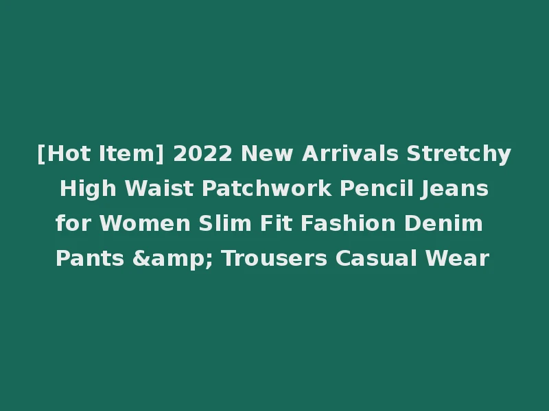[Hot Item] 2022 New Arrivals Stretchy High Waist Patchwork Pencil Jeans for Women Slim Fit Fashion Denim Pants & Trousers Casual Wear