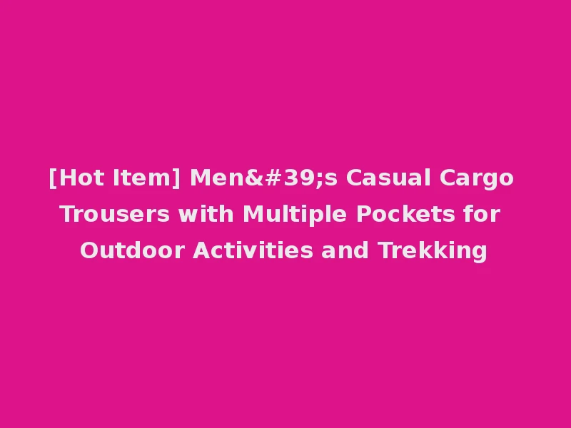 [Hot Item] Men's Casual Cargo Trousers with Multiple Pockets for Outdoor Activities and Trekking