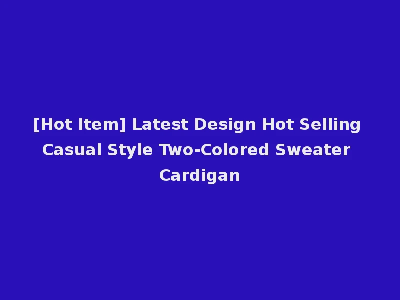 [Hot Item] Latest Design Hot Selling Casual Style Two-Colored Sweater Cardigan