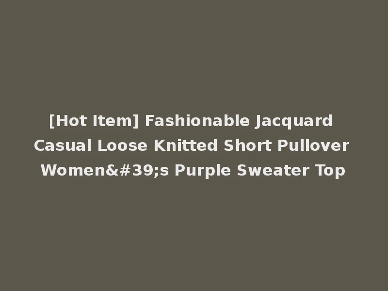 [Hot Item] Fashionable Jacquard Casual Loose Knitted Short Pullover Women's Purple Sweater Top
