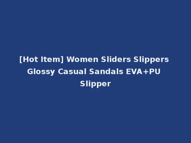 [Hot Item] Women Sliders Slippers Glossy Casual Sandals EVA+PU Slipper