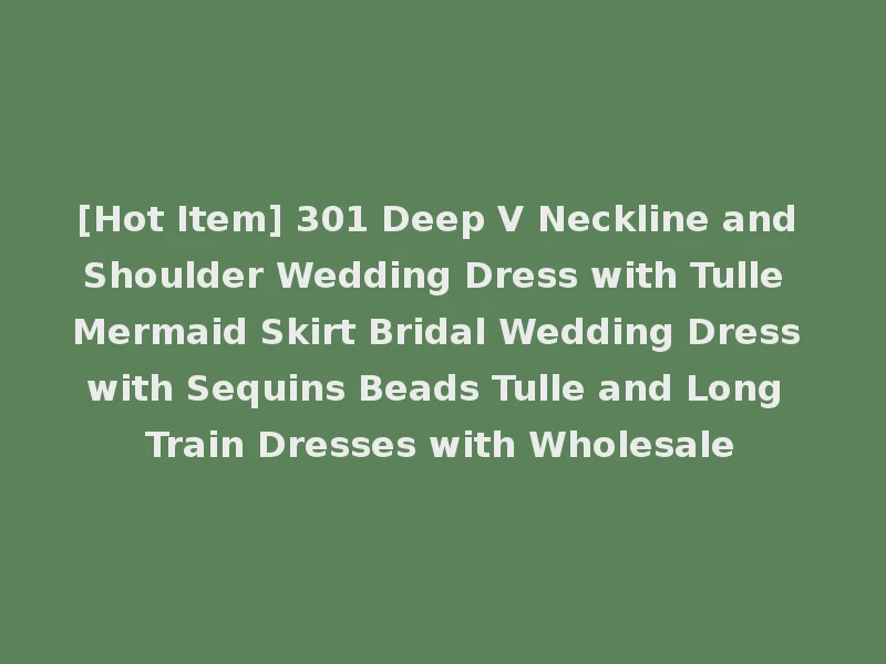 [Hot Item] 301 Deep V Neckline and Shoulder Wedding Dress with Tulle Mermaid Skirt Bridal Wedding Dress with Sequins Beads Tulle and Long Train Dresses with Wholesale
