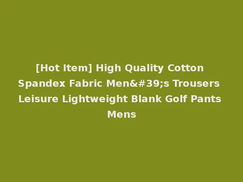 [Hot Item] High Quality Cotton Spandex Fabric Men's Trousers Leisure Lightweight Blank Golf Pants Mens