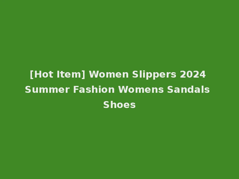 [Hot Item] Women Slippers 2024 Summer Fashion Womens Sandals Shoes