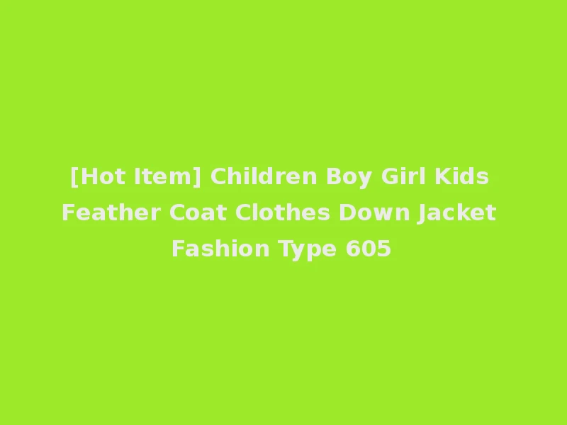 [Hot Item] Children Boy Girl Kids Feather Coat Clothes Down Jacket Fashion Type 605
