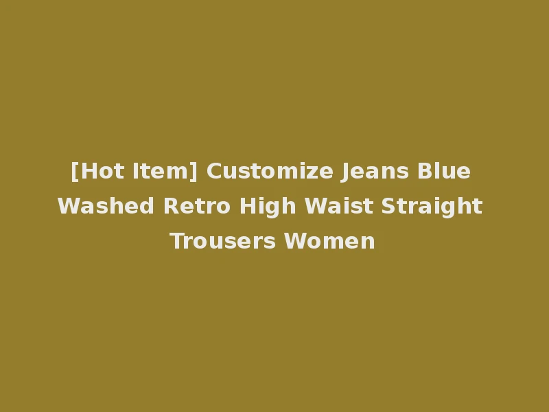 [Hot Item] Customize Jeans Blue Washed Retro High Waist Straight Trousers Women