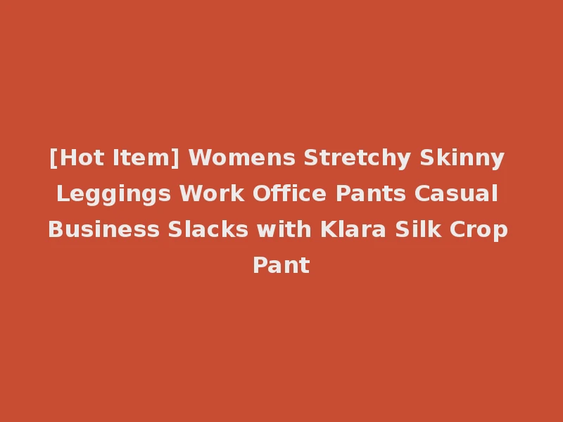 [Hot Item] Womens Stretchy Skinny Leggings Work Office Pants Casual Business Slacks with Klara Silk Crop Pant