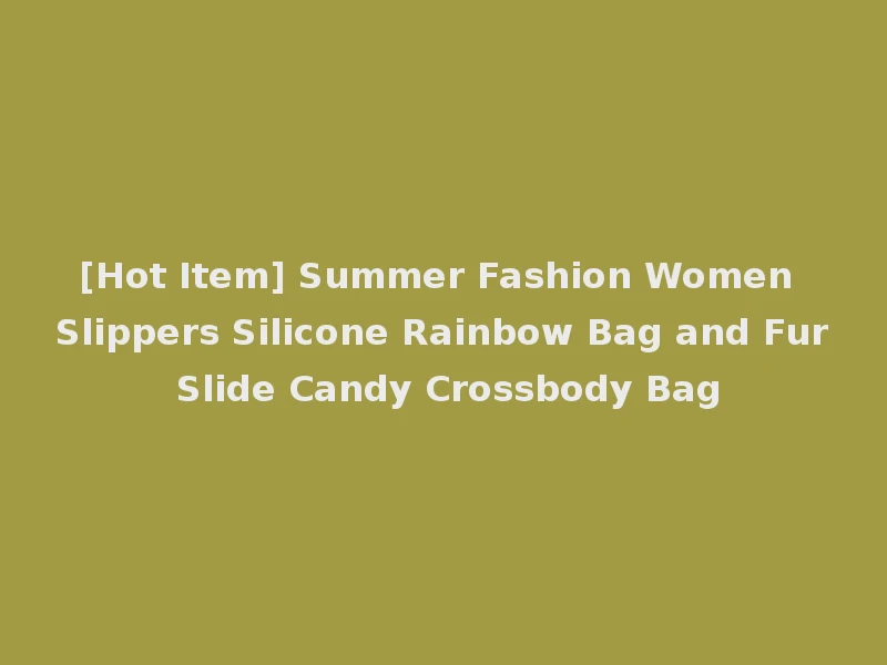 [Hot Item] Summer Fashion Women Slippers Silicone Rainbow Bag and Fur Slide Candy Crossbody Bag