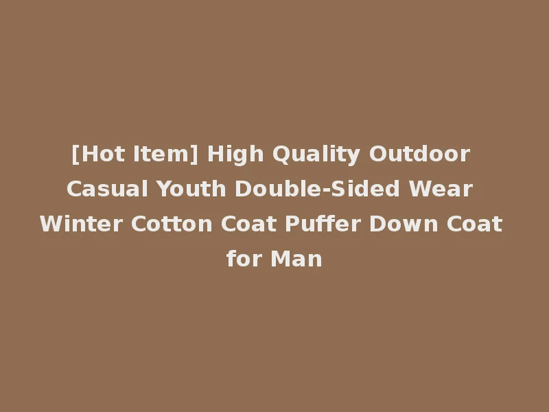 [Hot Item] High Quality Outdoor Casual Youth Double-Sided Wear Winter Cotton Coat Puffer Down Coat for Man