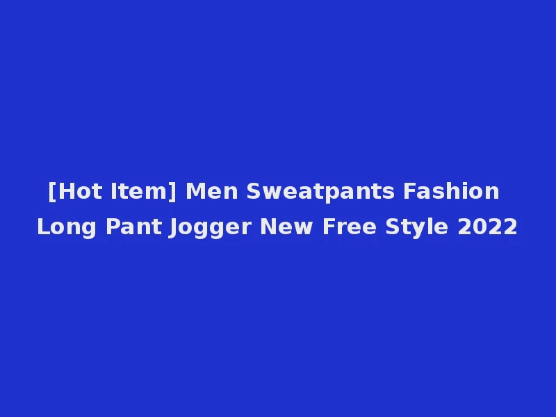 [Hot Item] Men Sweatpants Fashion Long Pant Jogger New Free Style 2022