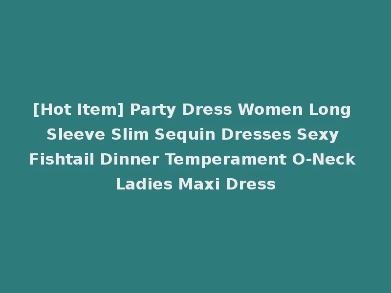 [Hot Item] Party Dress Women Long Sleeve Slim Sequin Dresses Sexy Fishtail Dinner Temperament O-Neck Ladies Maxi Dress