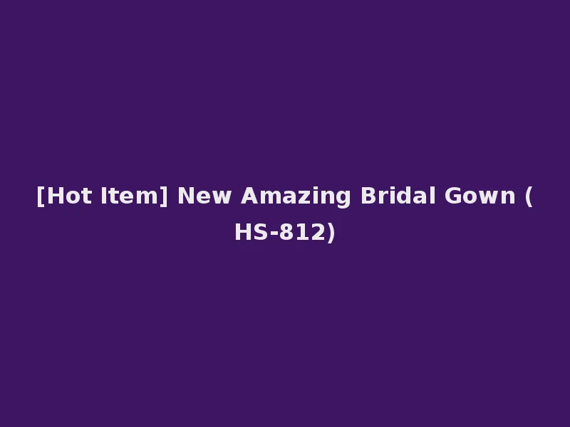 [Hot Item] New Amazing Bridal Gown (HS-812)
