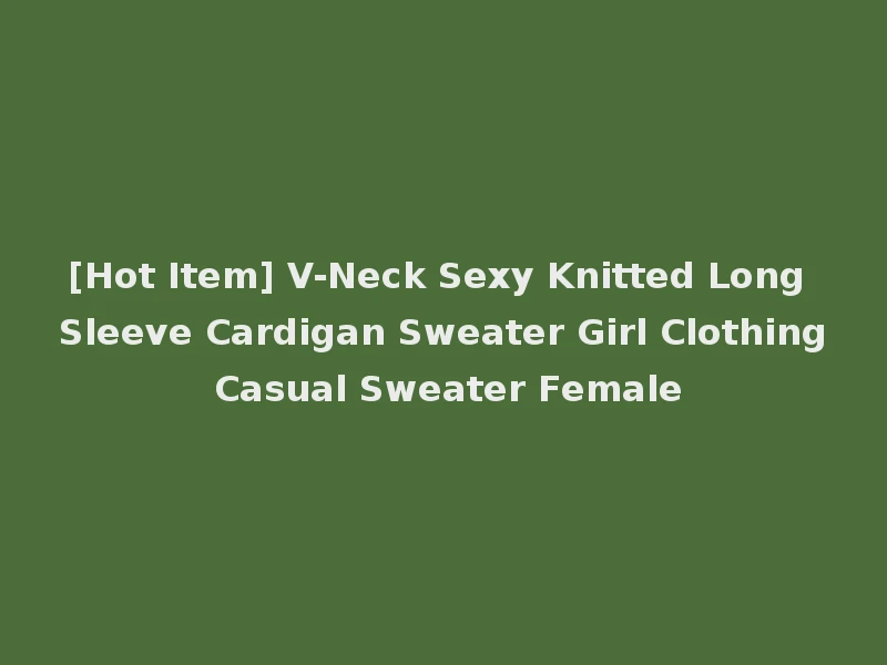 [Hot Item] V-Neck Sexy Knitted Long Sleeve Cardigan Sweater Girl Clothing Casual Sweater Female