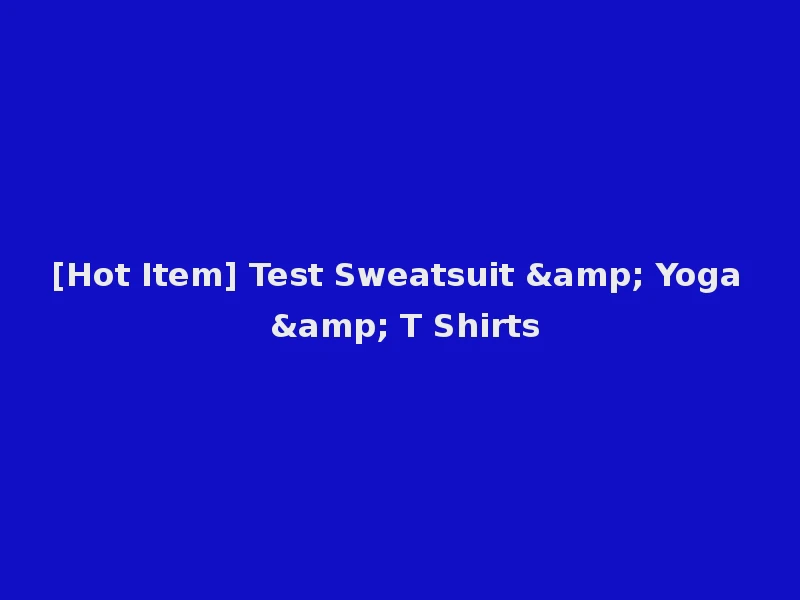 [Hot Item] Test Sweatsuit & Yoga & T Shirts
