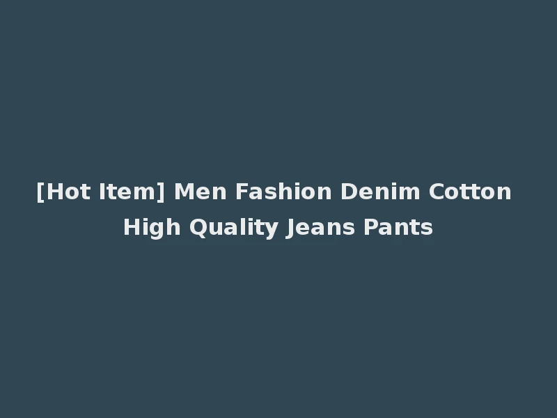 [Hot Item] Men Fashion Denim Cotton High Quality Jeans Pants