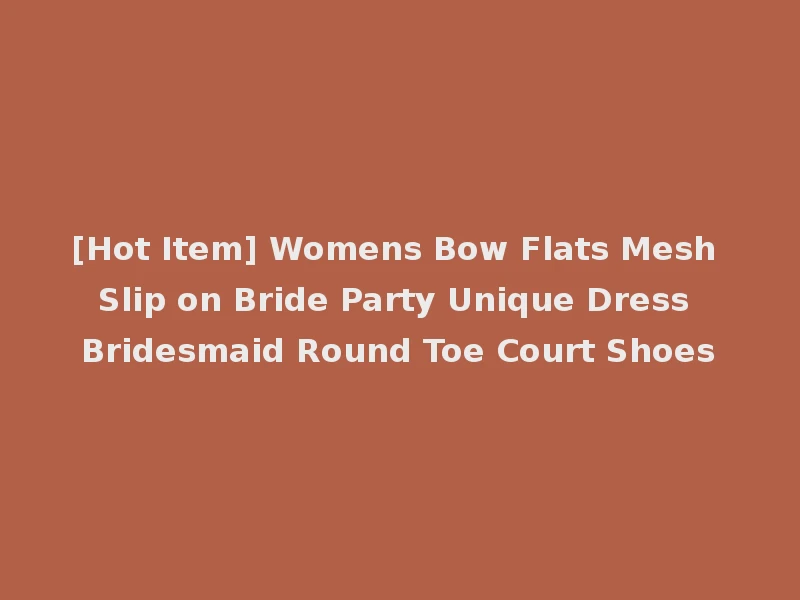 [Hot Item] Womens Bow Flats Mesh Slip on Bride Party Unique Dress Bridesmaid Round Toe Court Shoes