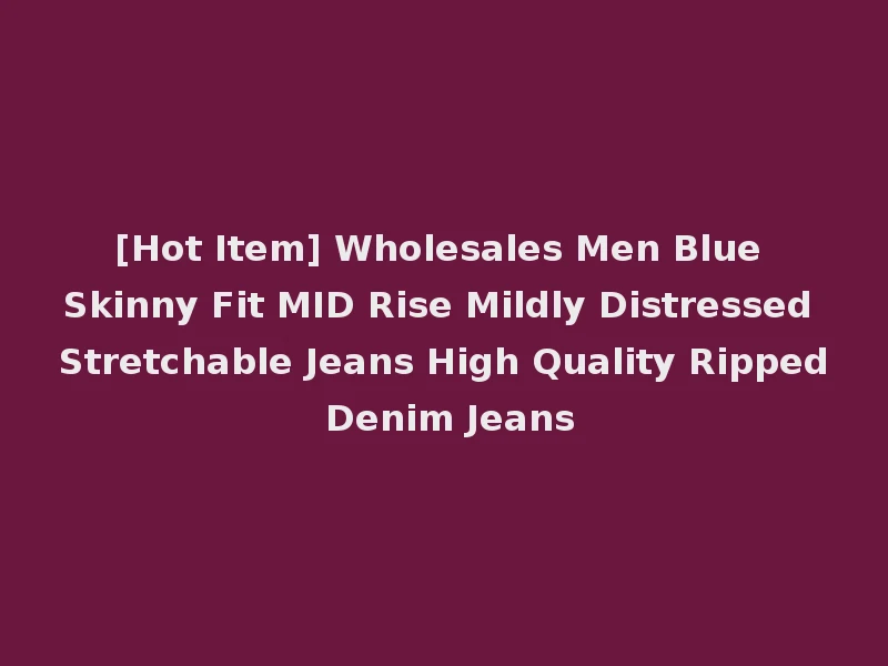 [Hot Item] Wholesales Men Blue Skinny Fit MID Rise Mildly Distressed Stretchable Jeans High Quality Ripped Denim Jeans