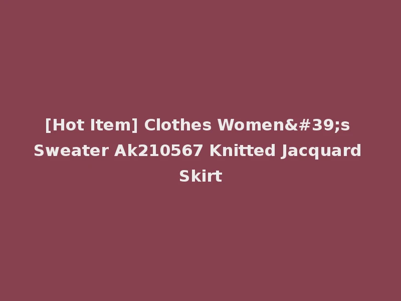 [Hot Item] Clothes Women's Sweater Ak210567 Knitted Jacquard Skirt
