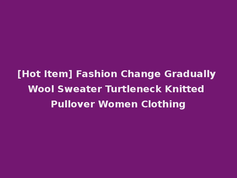 [Hot Item] Fashion Change Gradually Wool Sweater Turtleneck Knitted Pullover Women Clothing
