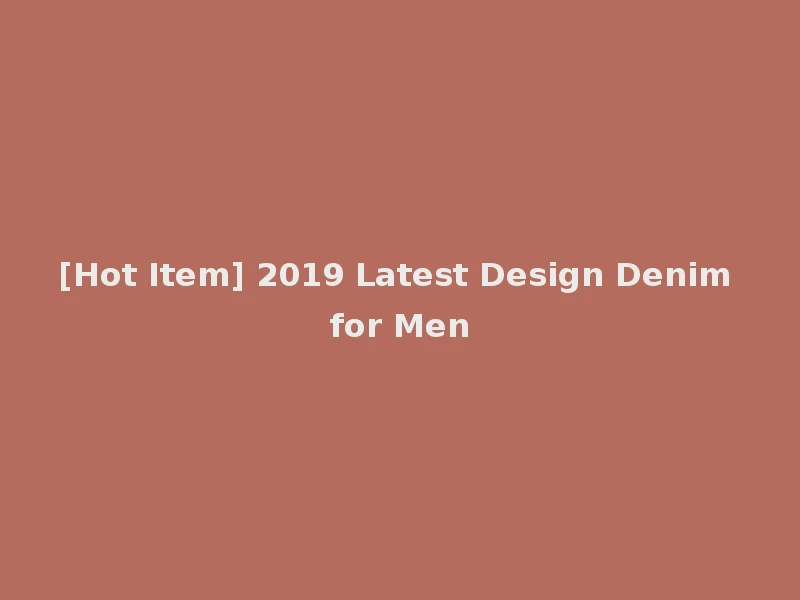 [Hot Item] 2019 Latest Design Denim for Men