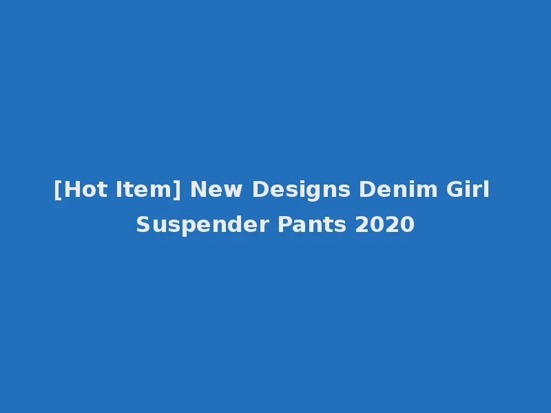 [Hot Item] New Designs Denim Girl Suspender Pants 2020