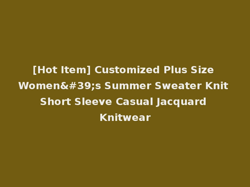 [Hot Item] Customized Plus Size Women's Summer Sweater Knit Short Sleeve Casual Jacquard Knitwear