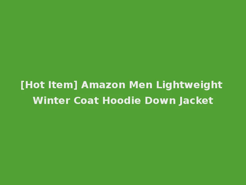 [Hot Item] Amazon Men Lightweight Winter Coat Hoodie Down Jacket