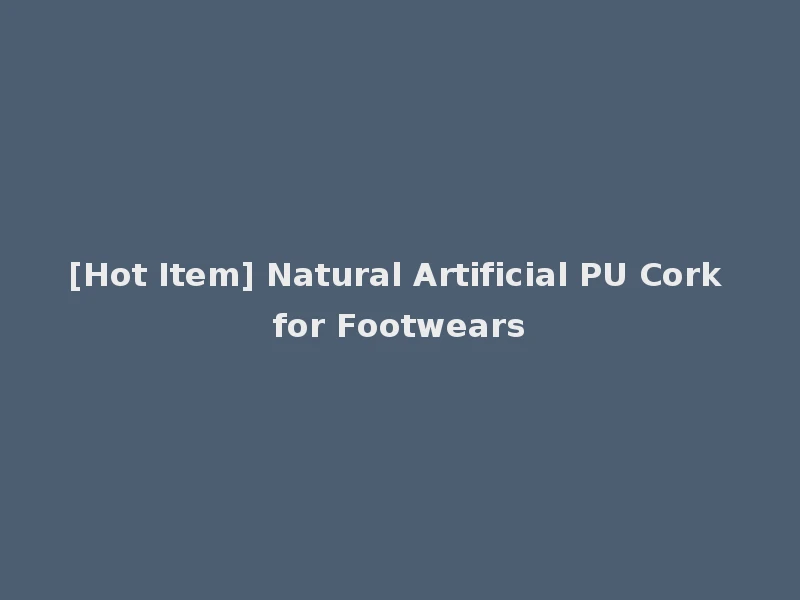 [Hot Item] Natural Artificial PU Cork for Footwears