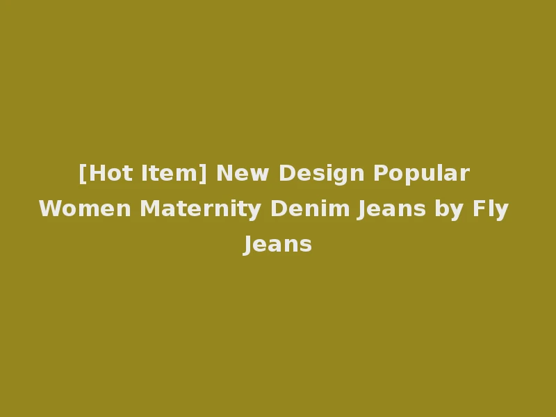 [Hot Item] New Design Popular Women Maternity Denim Jeans by Fly Jeans
