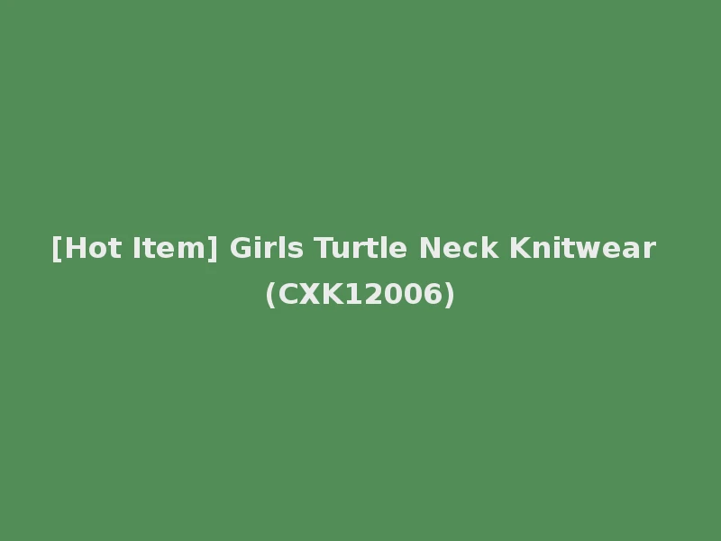 [Hot Item] Girls Turtle Neck Knitwear (CXK12006)