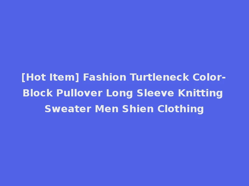 [Hot Item] Fashion Turtleneck Color-Block Pullover Long Sleeve Knitting Sweater Men Shien Clothing