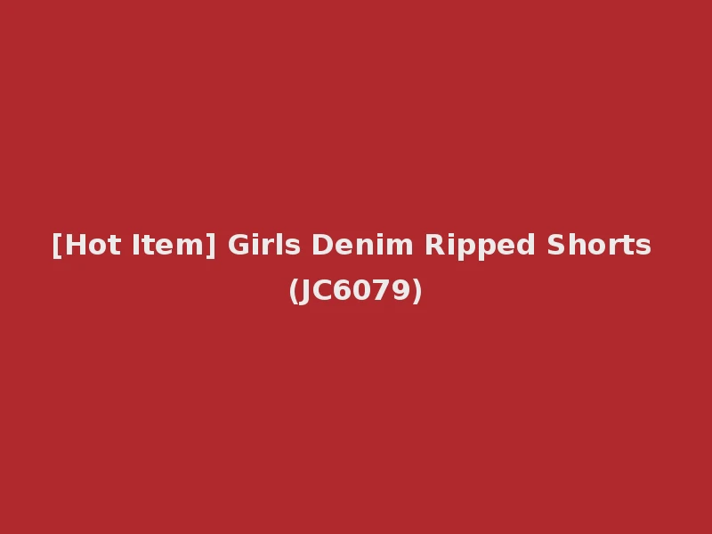 [Hot Item] Girls Denim Ripped Shorts (JC6079)