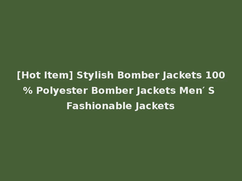 [Hot Item] Stylish Bomber Jackets 100% Polyester Bomber Jackets Men′ S Fashionable Jackets