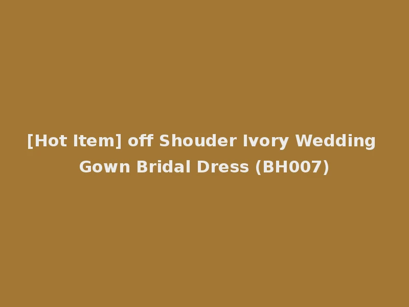 [Hot Item] off Shouder Ivory Wedding Gown Bridal Dress (BH007)