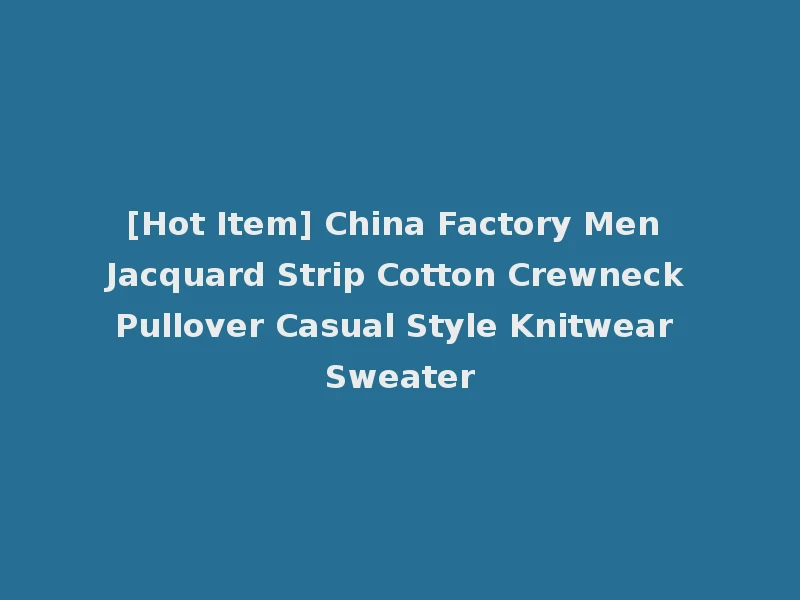 [Hot Item] China Factory Men Jacquard Strip Cotton Crewneck Pullover Casual Style Knitwear Sweater