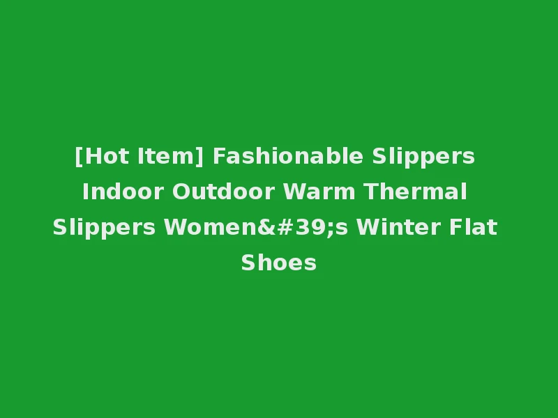 [Hot Item] Fashionable Slippers Indoor Outdoor Warm Thermal Slippers Women's Winter Flat Shoes