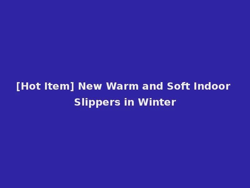 [Hot Item] New Warm and Soft Indoor Slippers in Winter
