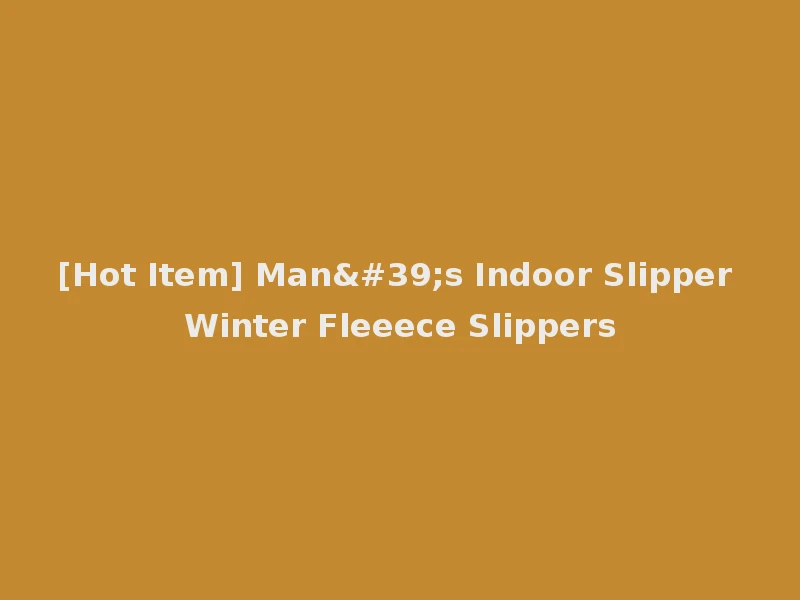 [Hot Item] Man's Indoor Slipper Winter Fleeece Slippers