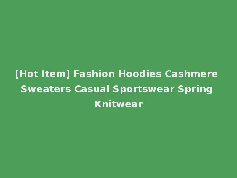 [Hot Item] Fashion Hoodies Cashmere Sweaters Casual Sportswear Spring Knitwear