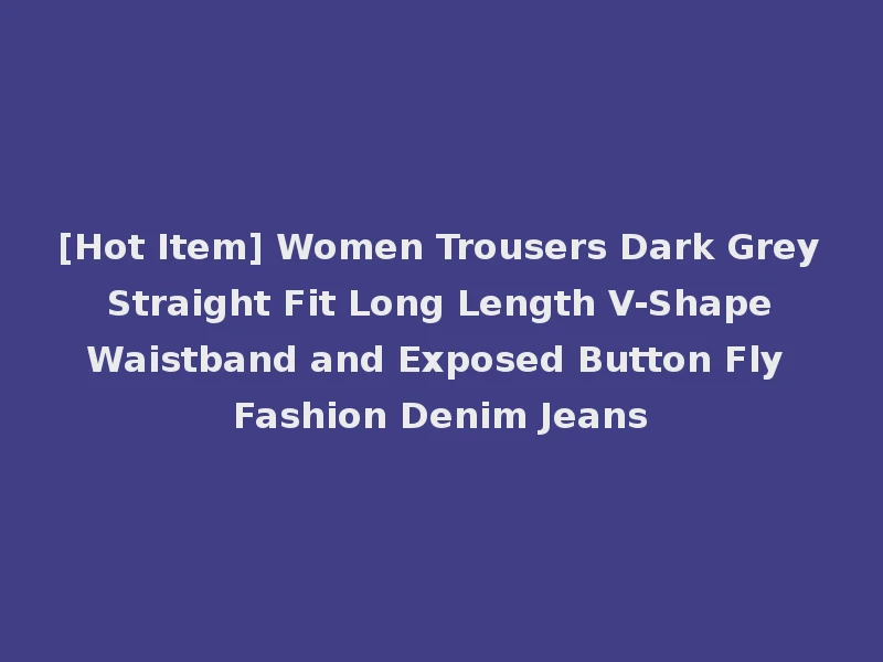 [Hot Item] Women Trousers Dark Grey Straight Fit Long Length V-Shape Waistband and Exposed Button Fly Fashion Denim Jeans