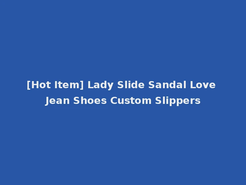 [Hot Item] Lady Slide Sandal Love Jean Shoes Custom Slippers