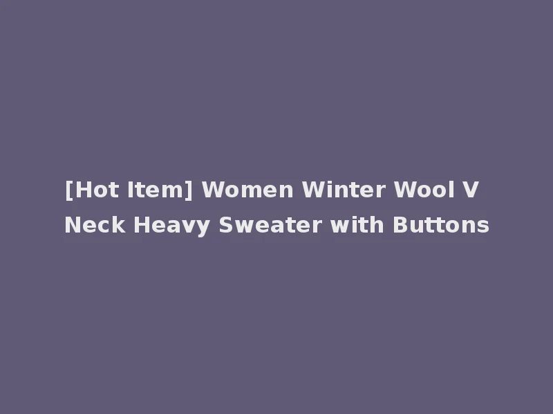 [Hot Item] Women Winter Wool V Neck Heavy Sweater with Buttons