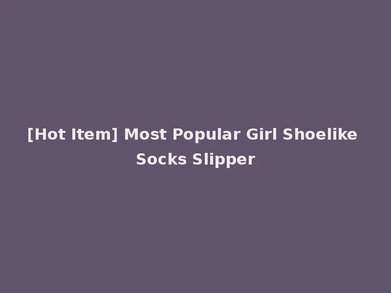 [Hot Item] Most Popular Girl Shoelike Socks Slipper