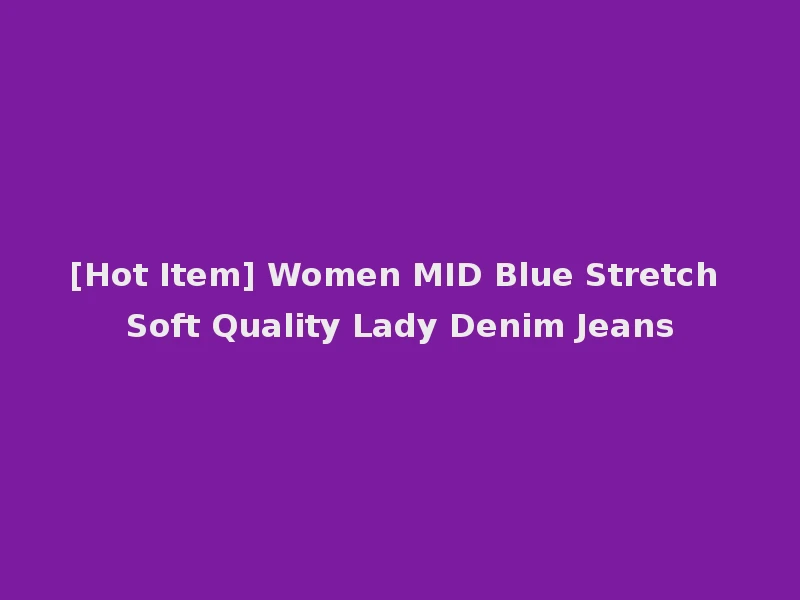 [Hot Item] Women MID Blue Stretch Soft Quality Lady Denim Jeans