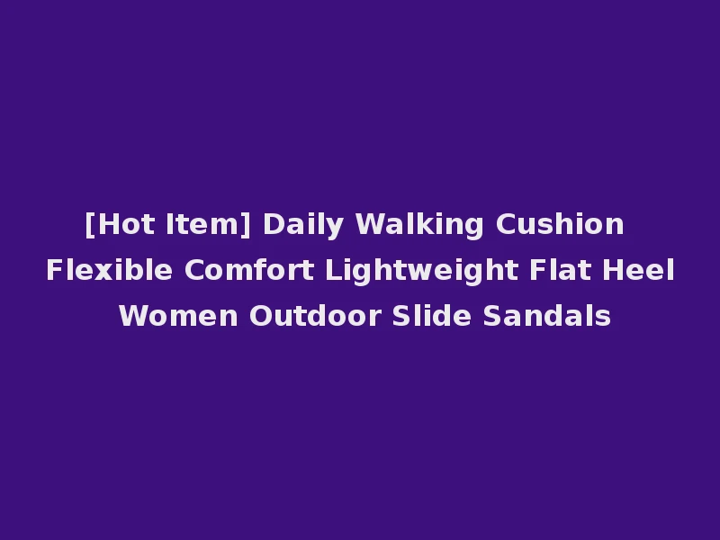 [Hot Item] Daily Walking Cushion Flexible Comfort Lightweight Flat Heel Women Outdoor Slide Sandals