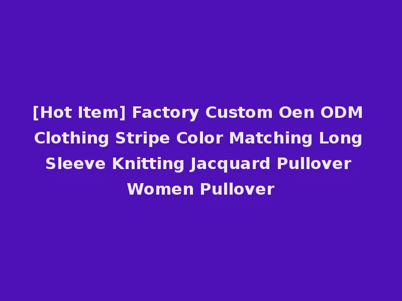[Hot Item] Factory Custom Oen ODM Clothing Stripe Color Matching Long Sleeve Knitting Jacquard Pullover Women Pullover