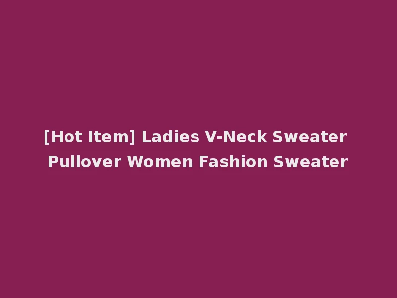 [Hot Item] Ladies V-Neck Sweater Pullover Women Fashion Sweater