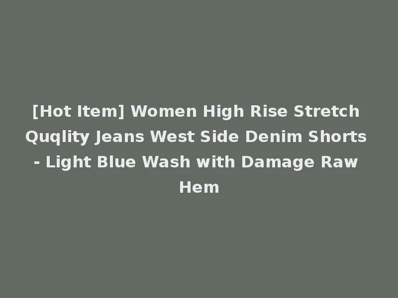 [Hot Item] Women High Rise Stretch Quqlity Jeans West Side Denim Shorts - Light Blue Wash with Damage Raw Hem