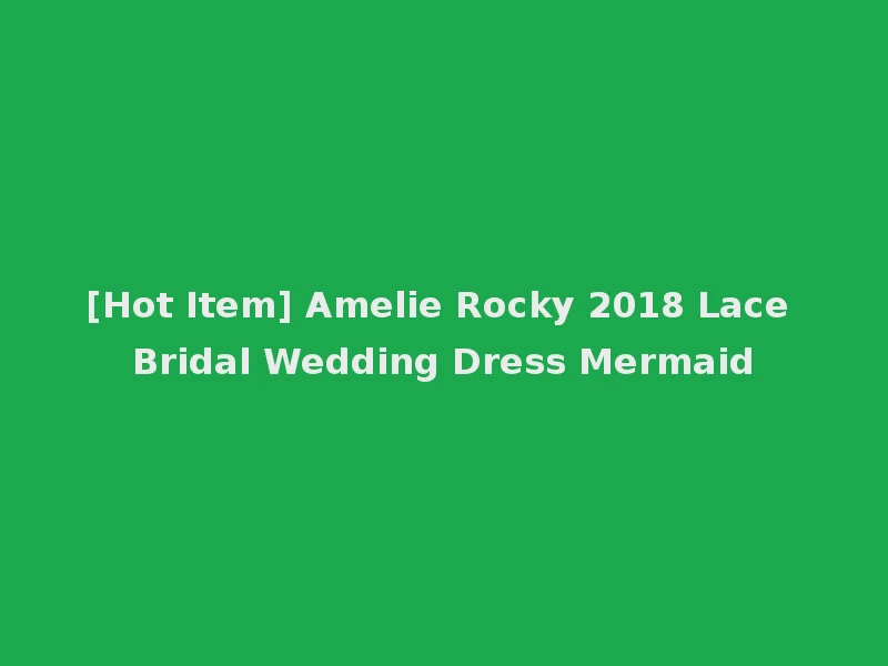 [Hot Item] Amelie Rocky 2018 Lace Bridal Wedding Dress Mermaid