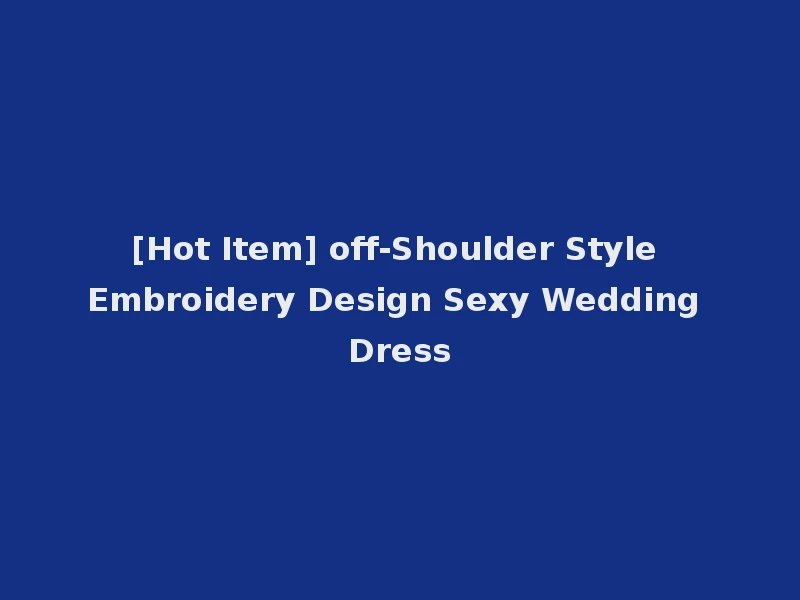 [Hot Item] off-Shoulder Style Embroidery Design Sexy Wedding Dress